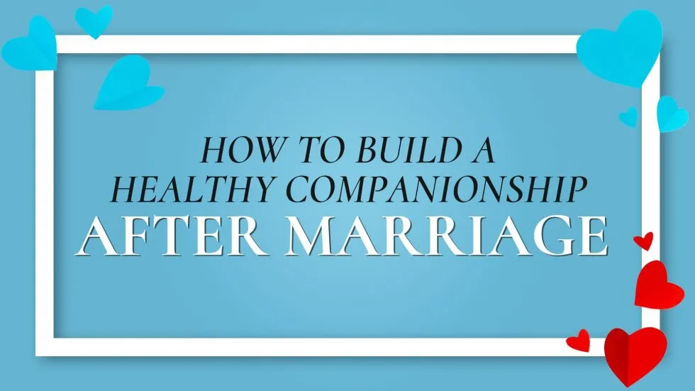 How to build a Healthy Companionship After Marriage