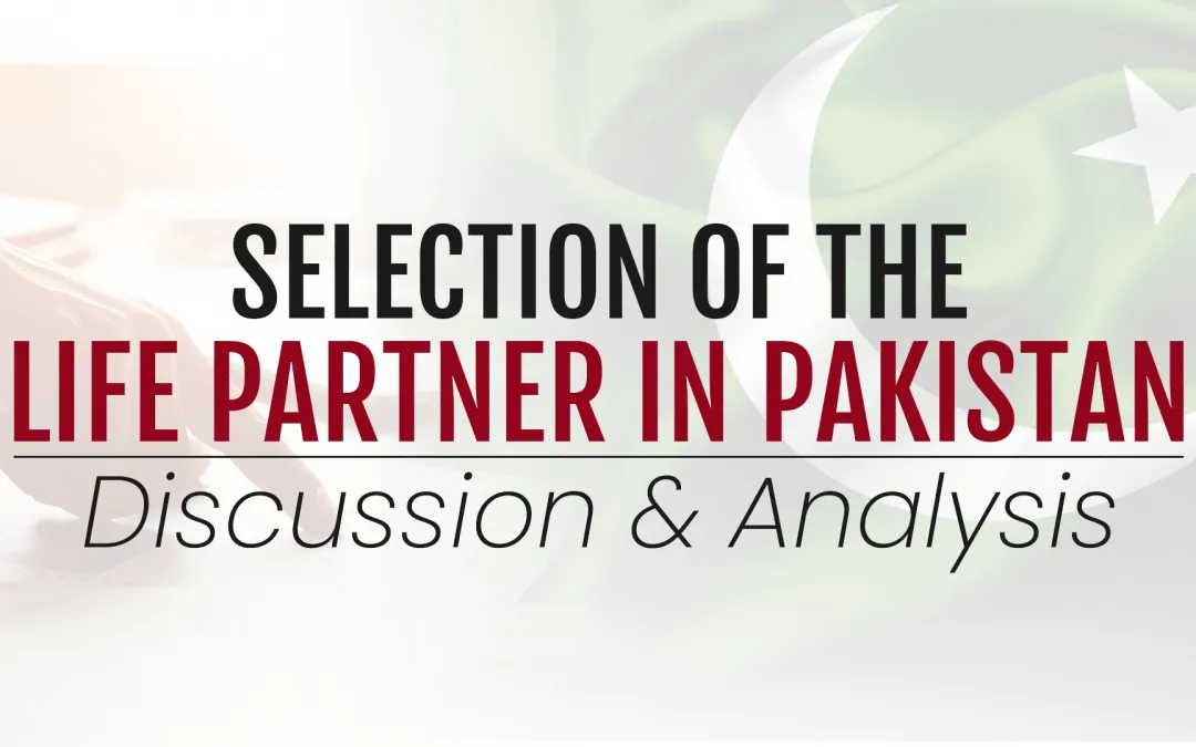 Selection of the life Partner in Pakistan; Discussion and Analysis