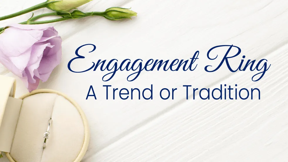 Engagement ring – A trend or tradition