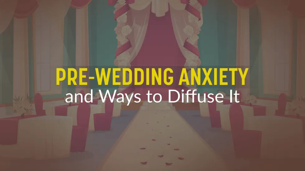 Pre-wedding Anxiety and Ways to Diffuse It