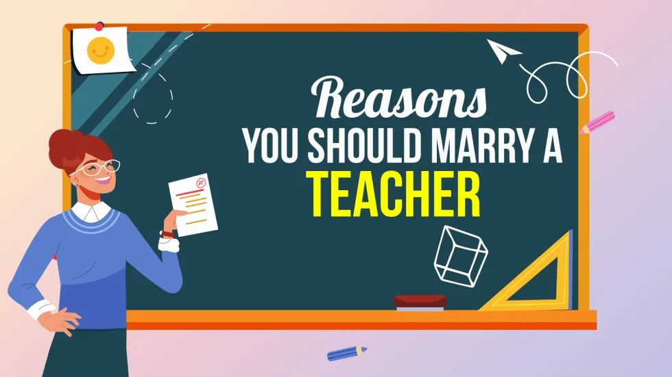 Reasons You Should Marry A Teacher 