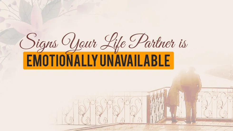 Signs Your Life Partner is Emotionally Unavailable