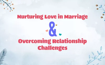 Nurturing Love in Marriage and Overcoming Relationship Challenges
