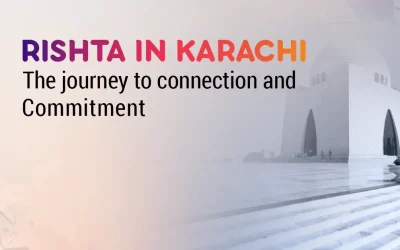 Rishta in Karachi: The journey to connection and commitment