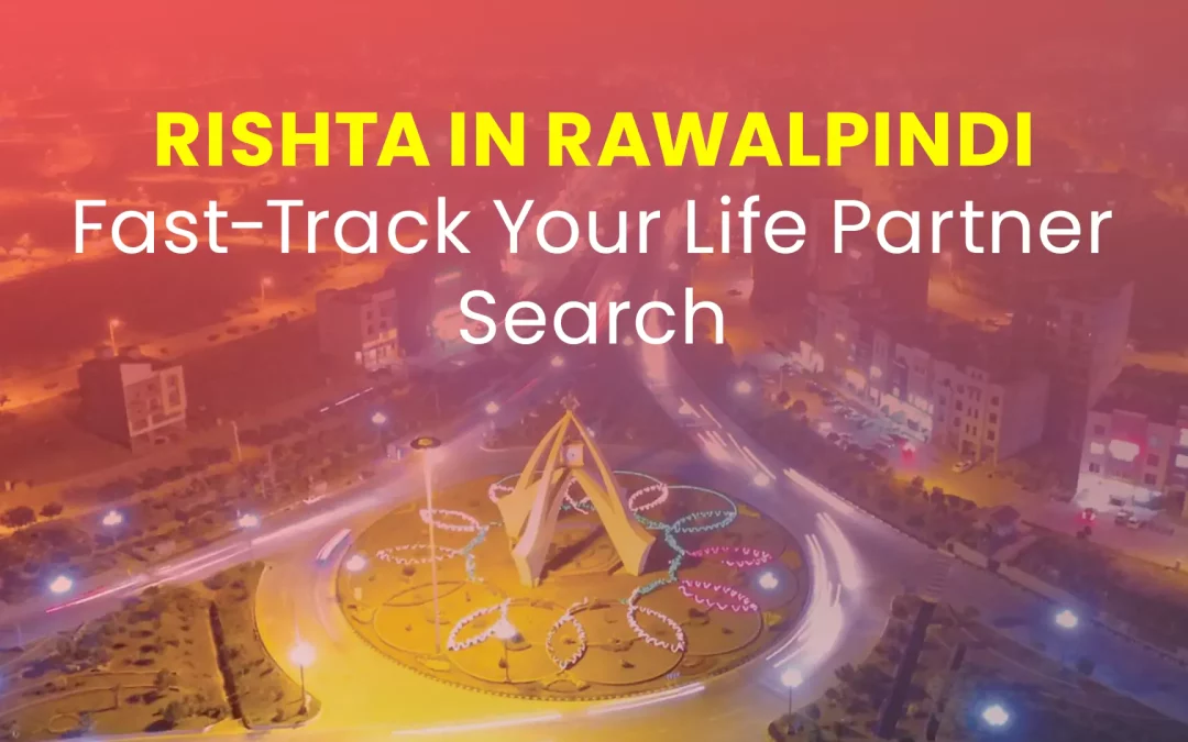 Rishta in Rawalpindi: Fast-Track Your Life Partner Search