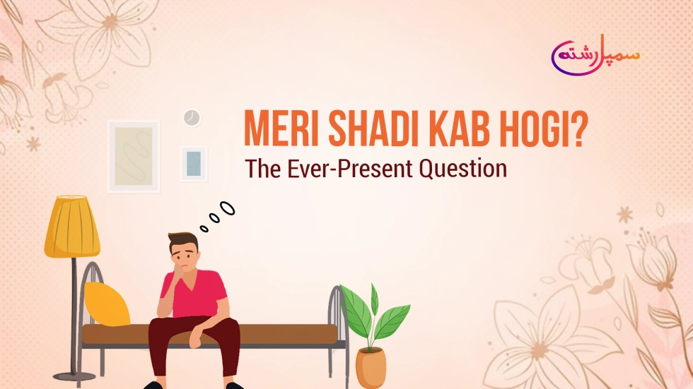 Meri Shadi Kab Hogi? – The Ever-Present Question