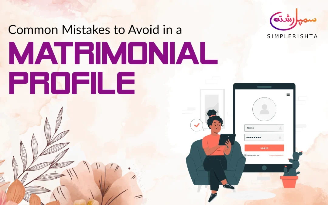 Common Mistakes to Avoid in a Matrimonial Profile