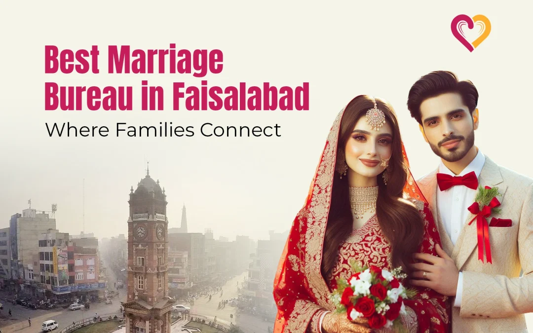Best Marriage Bureau in Faisalabad: Where Families Connect
